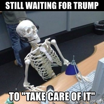 still-waiting-for-trump-to-take-care-of-it.jpg