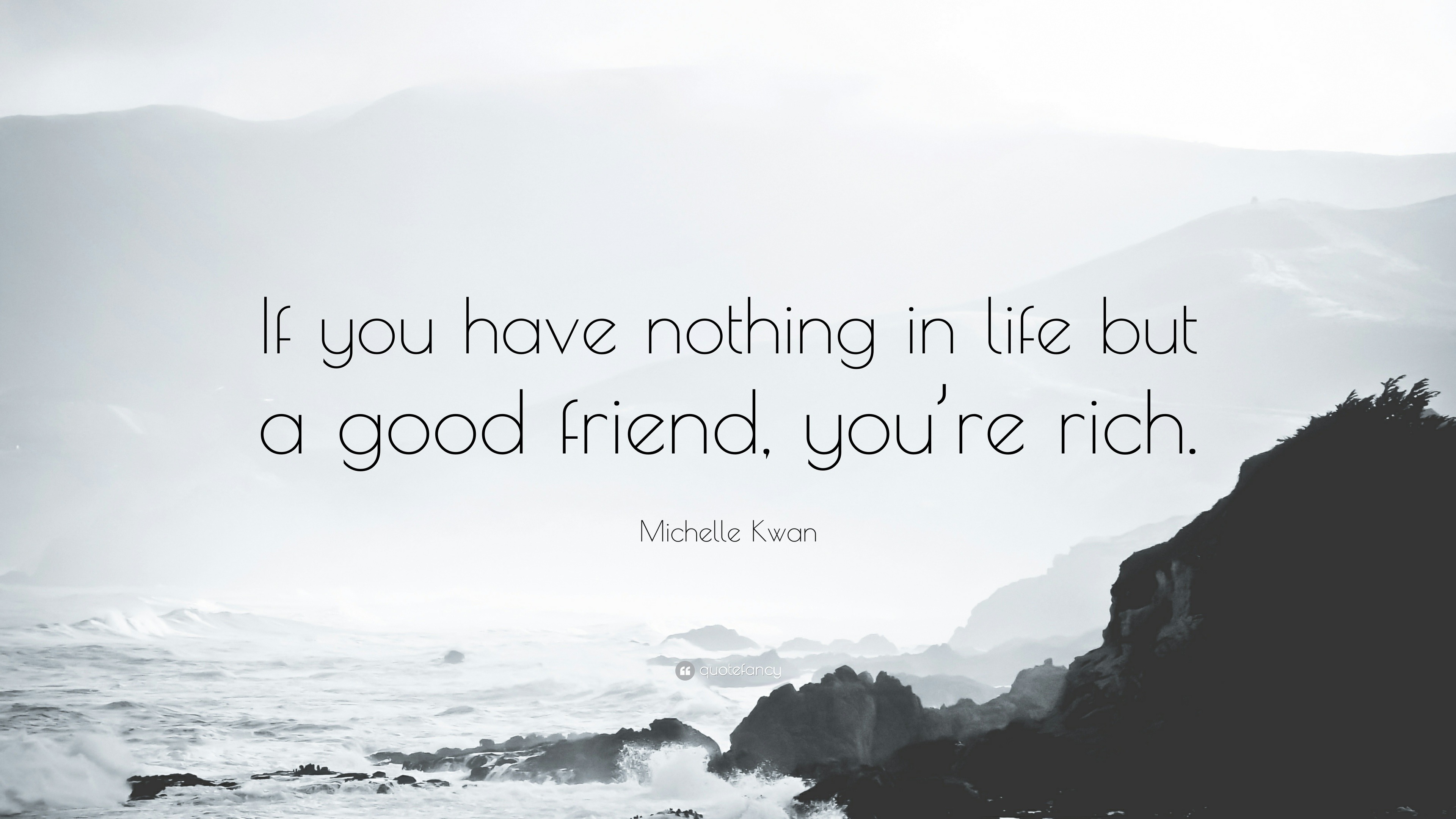 988760-Michelle-Kwan-Quote-If-you-have-nothing-in-life-but-a-good-friend.jpg